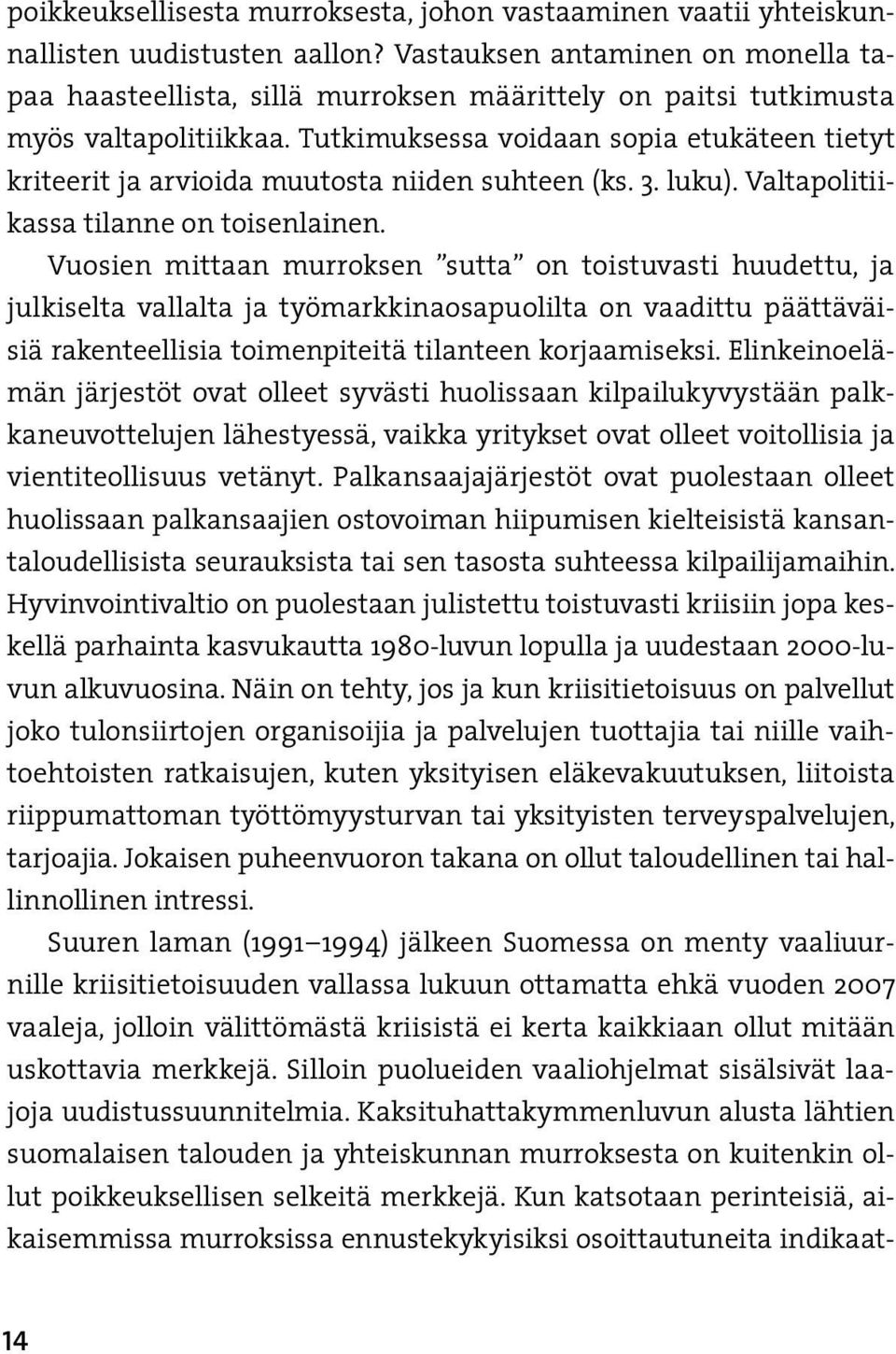 Tutkimuksessa voidaan sopia etukäteen tietyt kriteerit ja arvioida muutosta niiden suhteen (ks. 3. luku). Valtapolitiikassa tilanne on toisenlainen.