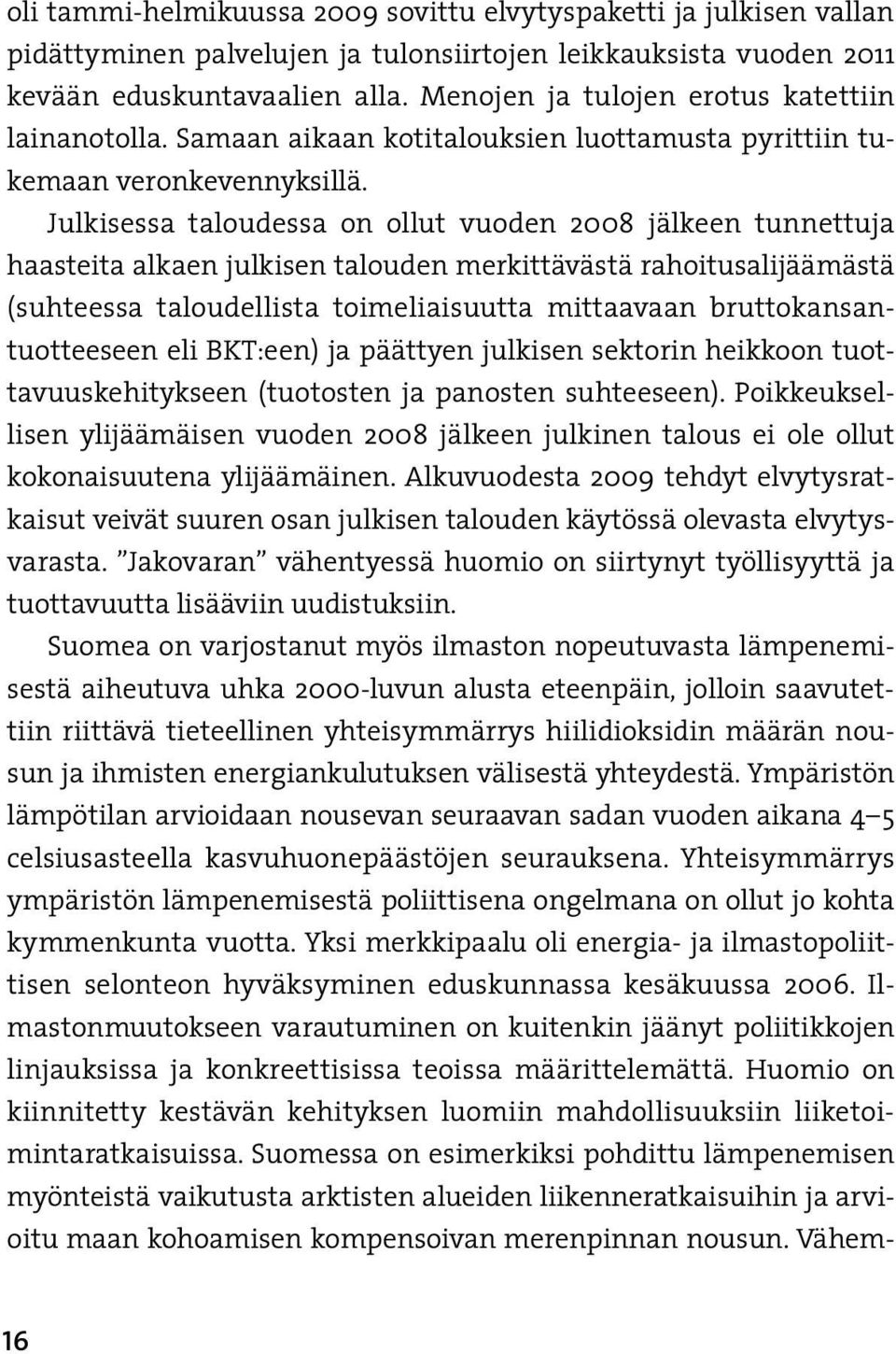 Julkisessa taloudessa on ollut vuoden 2008 jälkeen tunnettuja haasteita alkaen julkisen talouden merkittävästä rahoitusalijäämästä (suhteessa taloudellista toimeliaisuutta mittaavaan