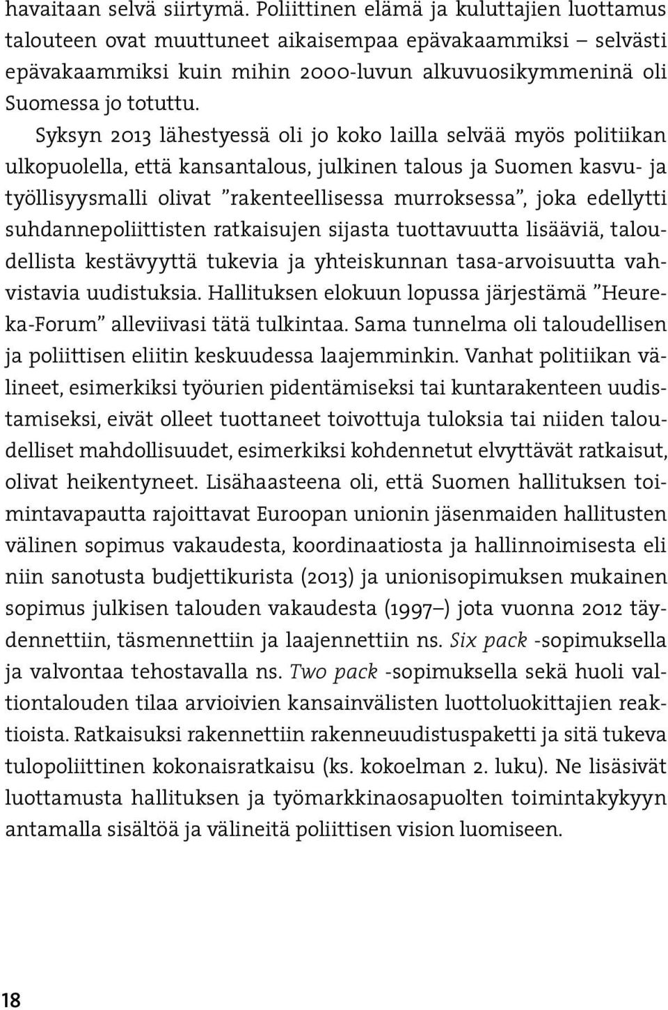 Syksyn 2013 lähestyessä oli jo koko lailla selvää myös politiikan ulkopuolella, että kansantalous, julkinen talous ja Suomen kasvu- ja työllisyysmalli olivat rakenteellisessa murroksessa, joka