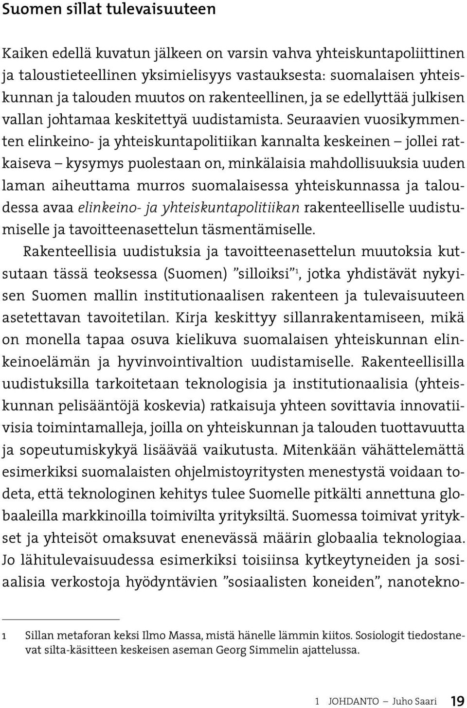 Seuraavien vuosikymmenten elinkeino- ja yhteiskuntapolitiikan kannalta keskeinen jollei ratkaiseva kysymys puolestaan on, minkälaisia mahdollisuuksia uuden laman aiheuttama murros suomalaisessa