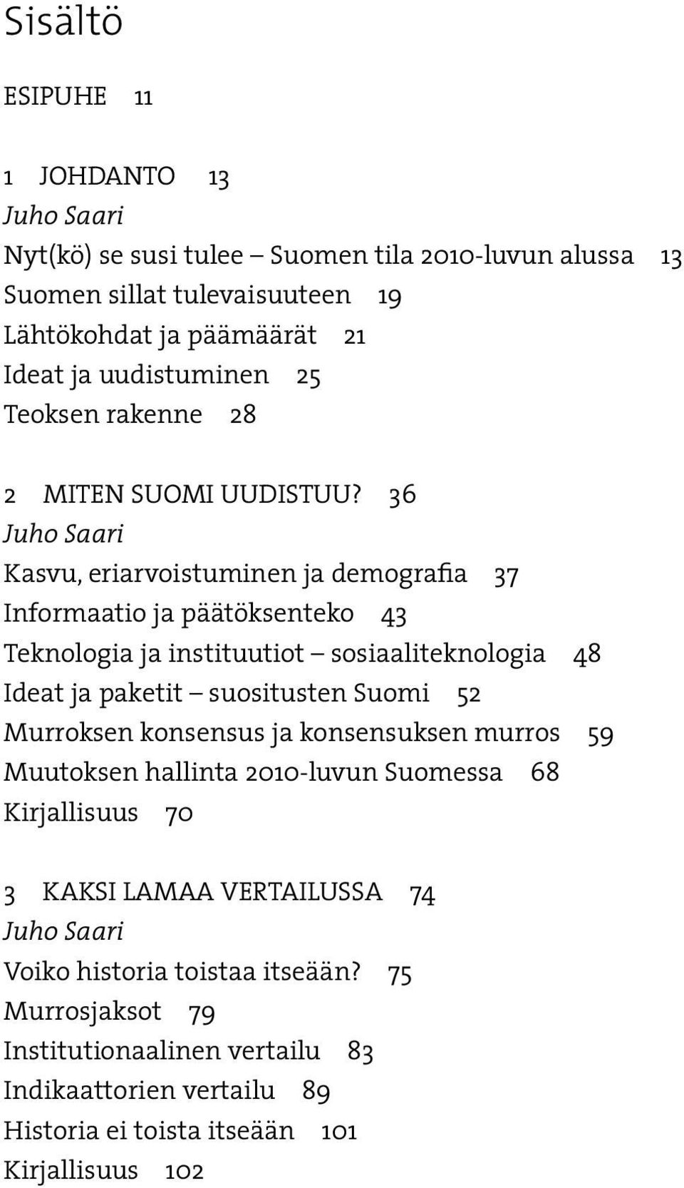 36 Juho Saari Kasvu, eriarvoistuminen ja demografia 37 Informaatio ja päätöksenteko 43 Teknologia ja instituutiot sosiaaliteknologia 48 Ideat ja paketit suositusten Suomi 52