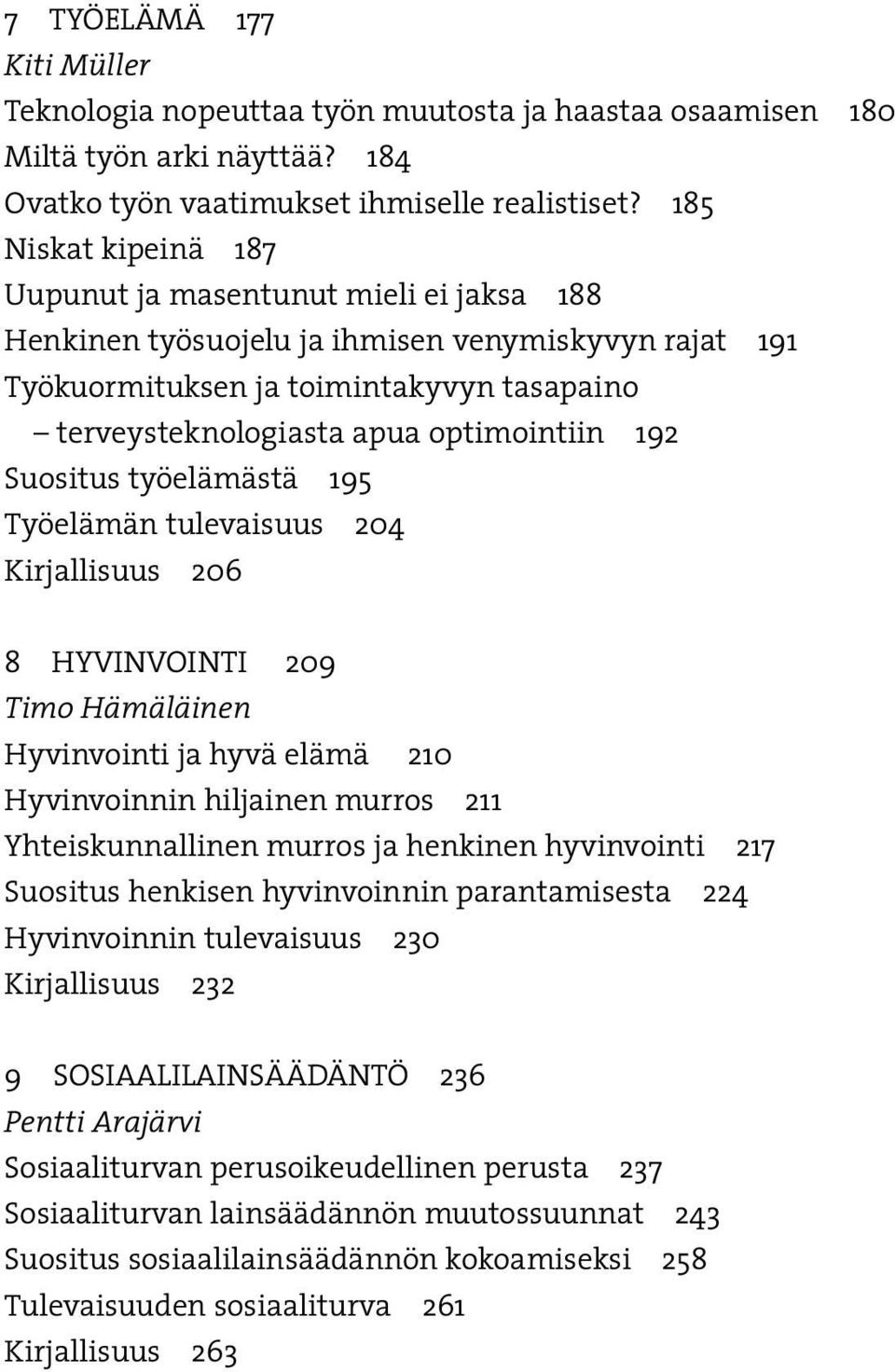 optimointiin 192 Suositus työelämästä 195 Työelämän tulevaisuus 204 Kirjallisuus 206 8 HYVINVOINTI 209 Timo Hämäläinen Hyvinvointi ja hyvä elämä 210 Hyvinvoinnin hiljainen murros 211