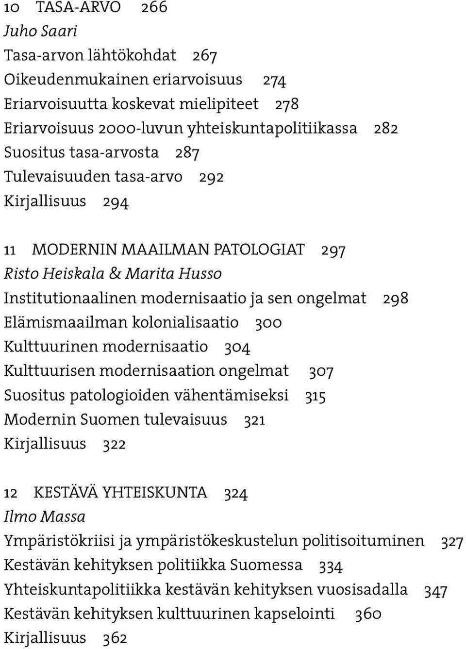 kolonialisaatio 300 Kulttuurinen modernisaatio 304 Kulttuurisen modernisaation ongelmat 307 Suositus patologioiden vähentämiseksi 315 Modernin Suomen tulevaisuus 321 Kirjallisuus 322 12 KESTÄVÄ