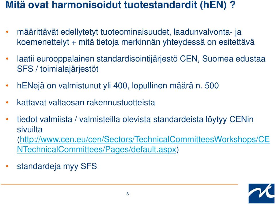 eurooppalainen standardisointijärjestö CEN, Suomea edustaa SFS / toimialajärjestöt henejä on valmistunut yli 400, lopullinen määrä n.