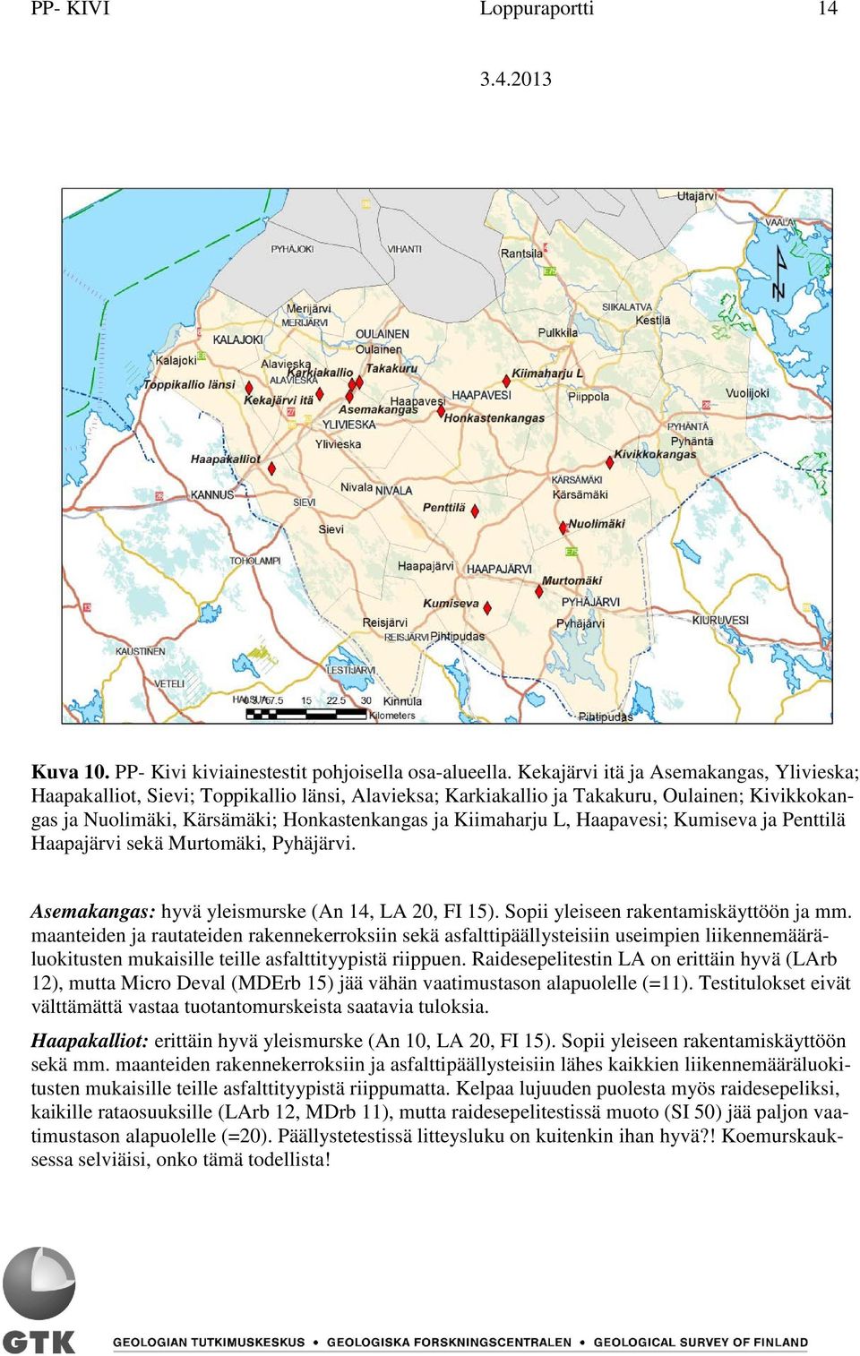 Haapavesi; Kumiseva ja Penttilä Haapajärvi sekä Murtomäki, Pyhäjärvi. Asemakangas: hyvä yleismurske (An 14, LA 20, FI 15). Sopii yleiseen rakentamiskäyttöön ja mm.