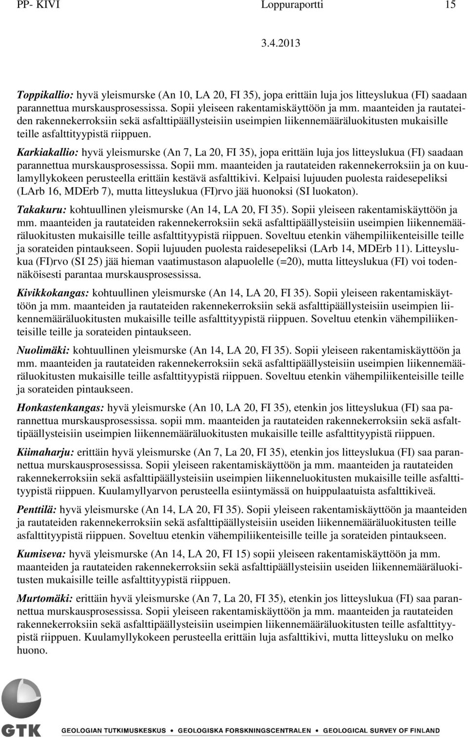 Karkiakallio: hyvä yleismurske (An 7, La 20, FI 35), jopa erittäin luja jos litteyslukua (FI) saadaan parannettua murskausprosessissa. Sopii mm.