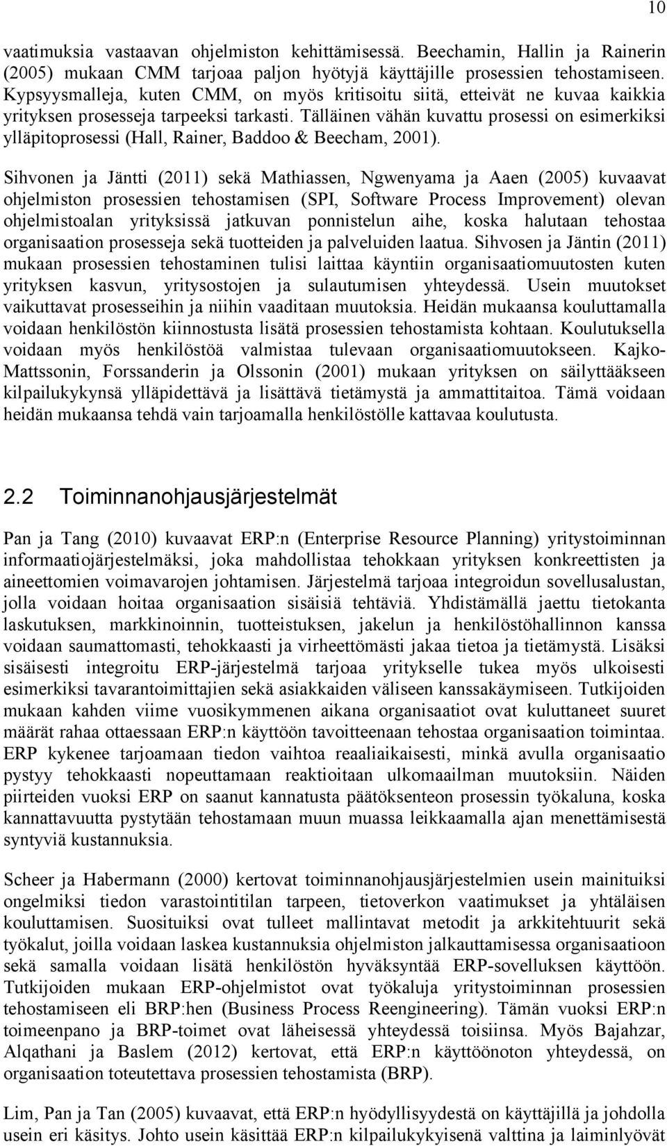 Tälläinen vähän kuvattu prosessi on esimerkiksi ylläpitoprosessi (Hall, Rainer, Baddoo & Beecham, 2001).