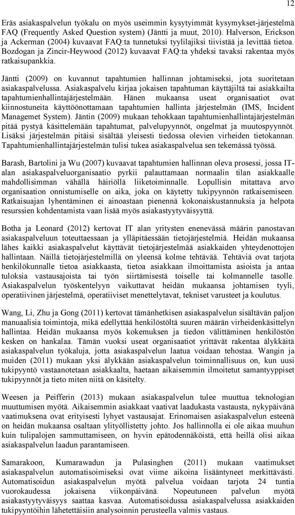 Bozdogan ja Zincir-Heywood (2012) kuvaavat FAQ:ta yhdeksi tavaksi rakentaa myös ratkaisupankkia. Jäntti (2009) on kuvannut tapahtumien hallinnan johtamiseksi, jota suoritetaan asiakaspalvelussa.