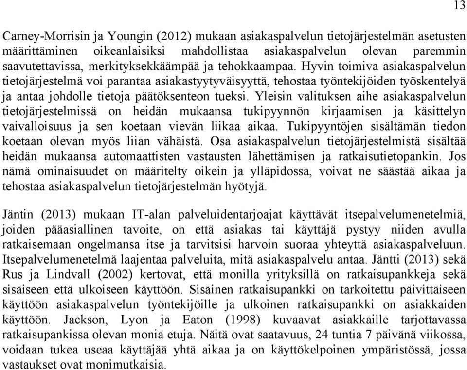 Yleisin valituksen aihe asiakaspalvelun tietojärjestelmissä on heidän mukaansa tukipyynnön kirjaamisen ja käsittelyn vaivalloisuus ja sen koetaan vievän liikaa aikaa.