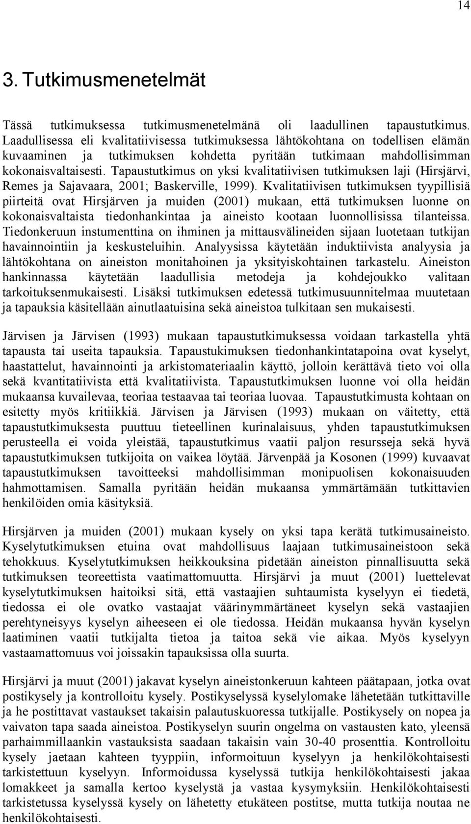 Tapaustutkimus on yksi kvalitatiivisen tutkimuksen laji (Hirsjärvi, Remes ja Sajavaara, 2001; Baskerville, 1999).