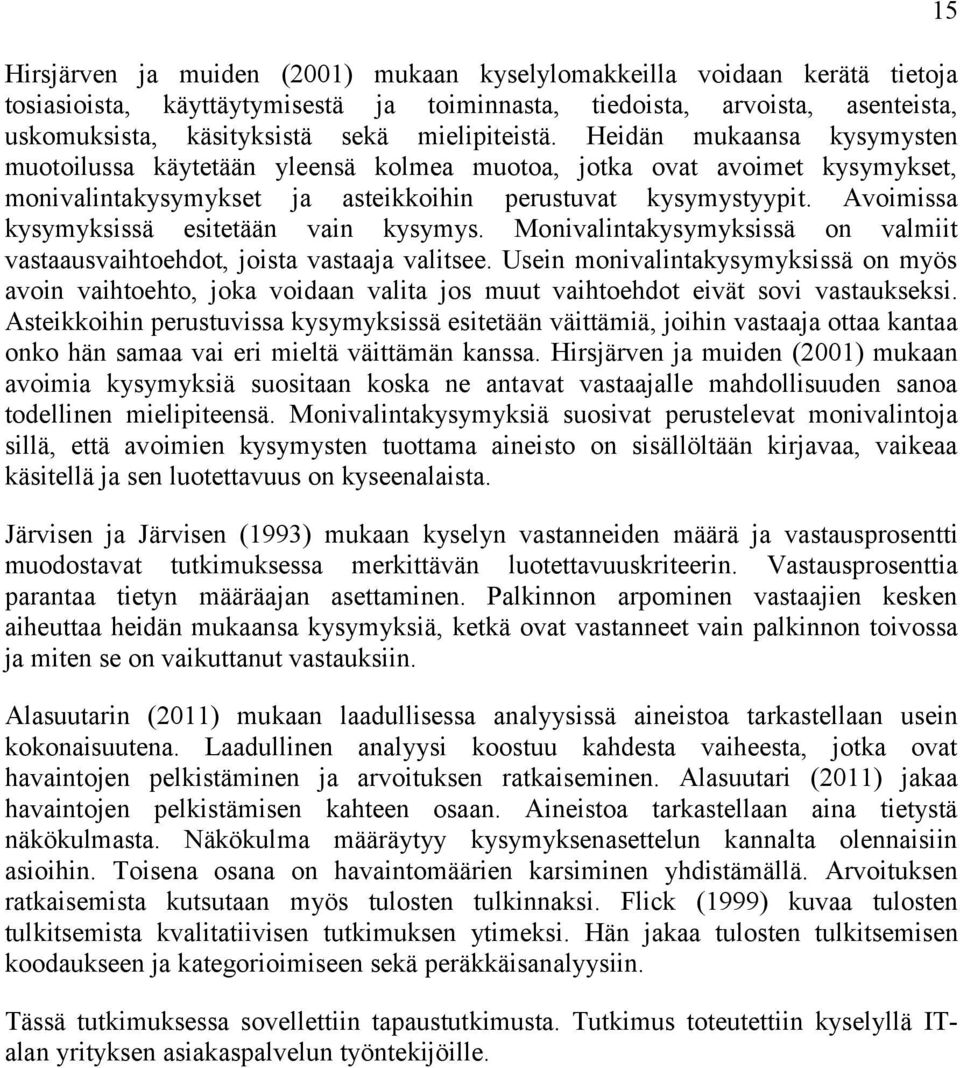 Avoimissa kysymyksissä esitetään vain kysymys. Monivalintakysymyksissä on valmiit vastaausvaihtoehdot, joista vastaaja valitsee.