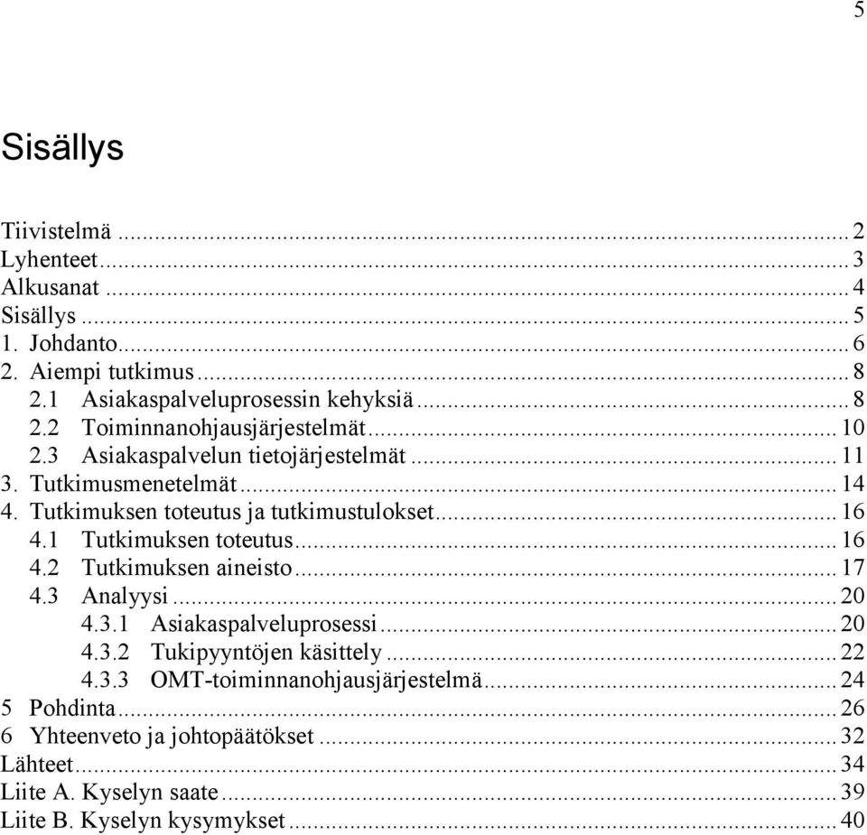 .. 17 4.3 Analyysi... 20 4.3.1 Asiakaspalveluprosessi... 20 4.3.2 Tukipyyntöjen käsittely... 22 4.3.3 OMT-toiminnanohjausjärjestelmä... 24 5 Pohdinta.