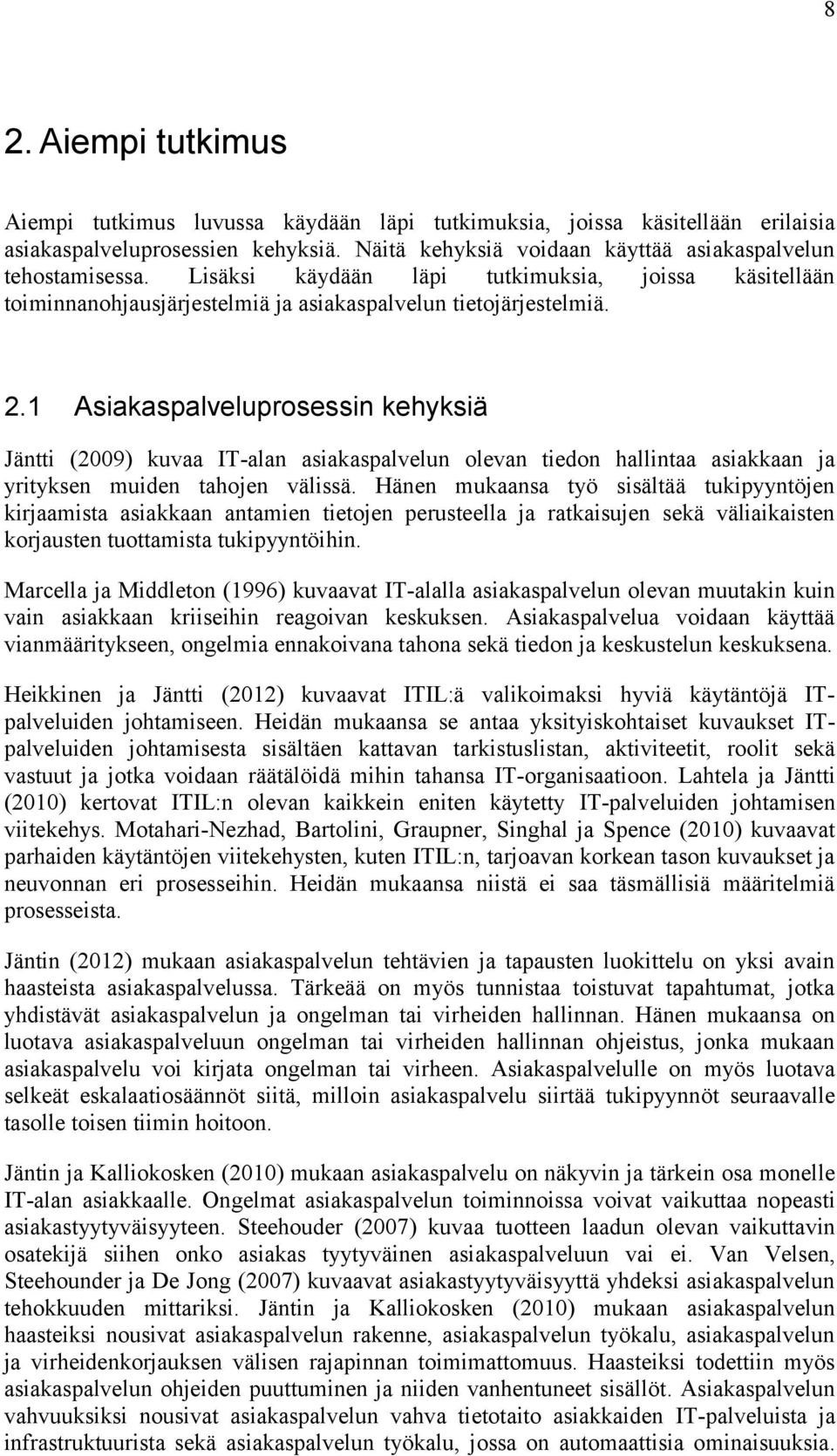 1 Asiakaspalveluprosessin kehyksiä Jäntti (2009) kuvaa IT-alan asiakaspalvelun olevan tiedon hallintaa asiakkaan ja yrityksen muiden tahojen välissä.