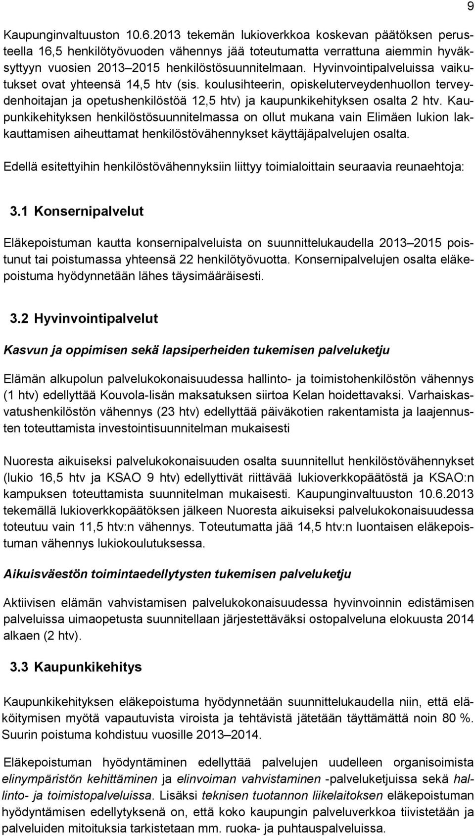 Hyvinvointipalveluissa vaikutukset ovat yhteensä 14,5 (sis. koulusihteerin, opiskeluterveydenhuollon terveydenhoitajan ja opetushenkilöstöä 12,5 ) ja kaupunkikehityksen osalta 2.