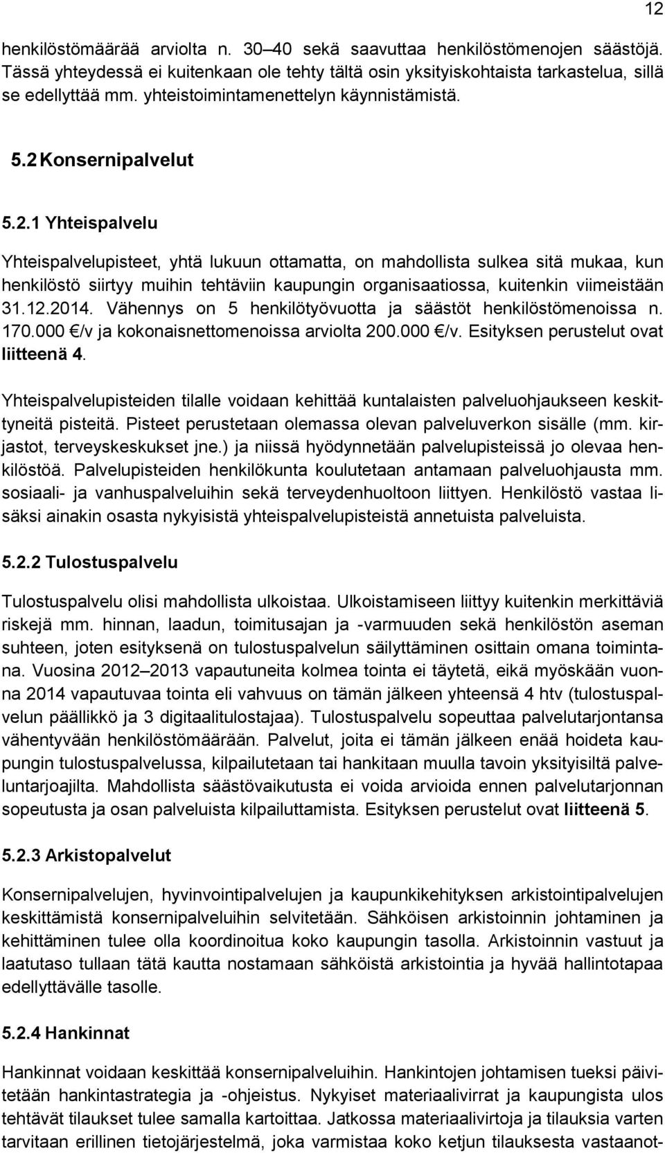 5.2 Konsernipalvelut 5.2.1 Yhteispalvelu Yhteispalvelupisteet, yhtä lukuun ottamatta, on mahdollista sulkea sitä mukaa, kun henkilöstö siirtyy muihin tehtäviin kaupungin organisaatiossa, kuitenkin viimeistään 31.