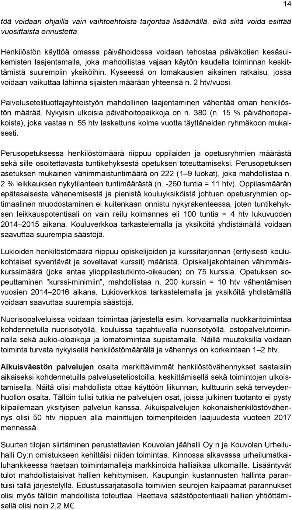 Kyseessä on lomakausien aikainen ratkaisu, jossa voidaan vaikuttaa lähinnä sijaisten määrään yhteensä n. 2 /vuosi.