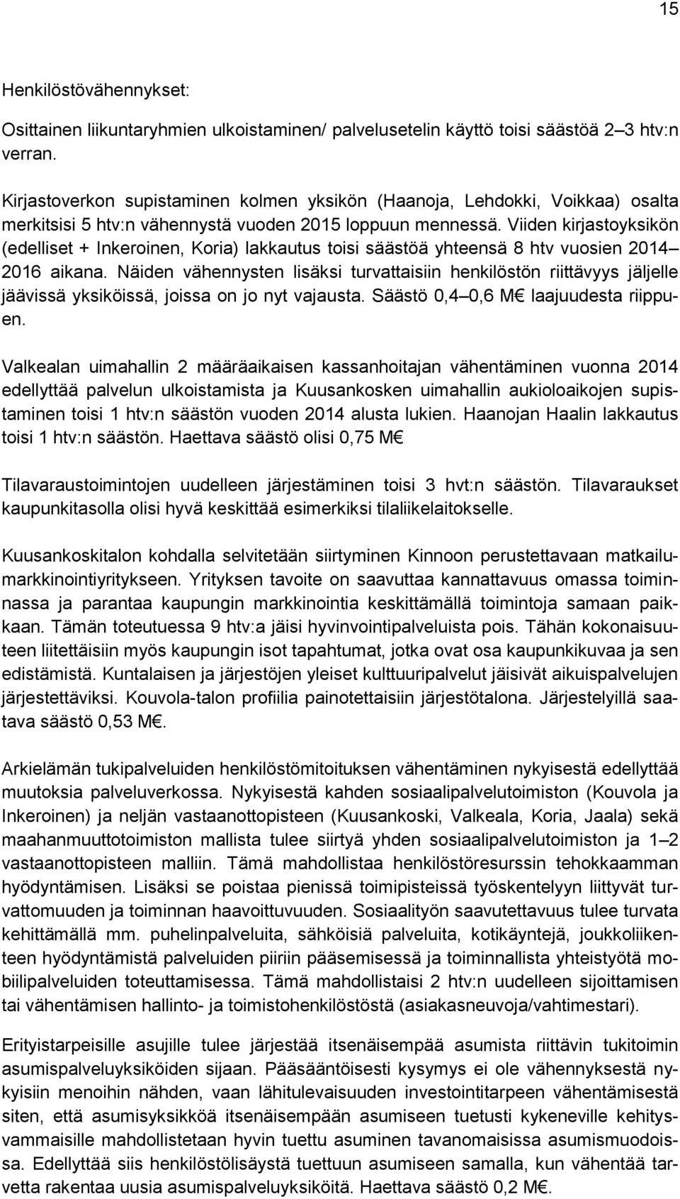 Viiden kirjastoyksikön (edelliset + Inkeroinen, Koria) lakkautus toisi säästöä yhteensä 8 vuosien 2014 2016 aikana.