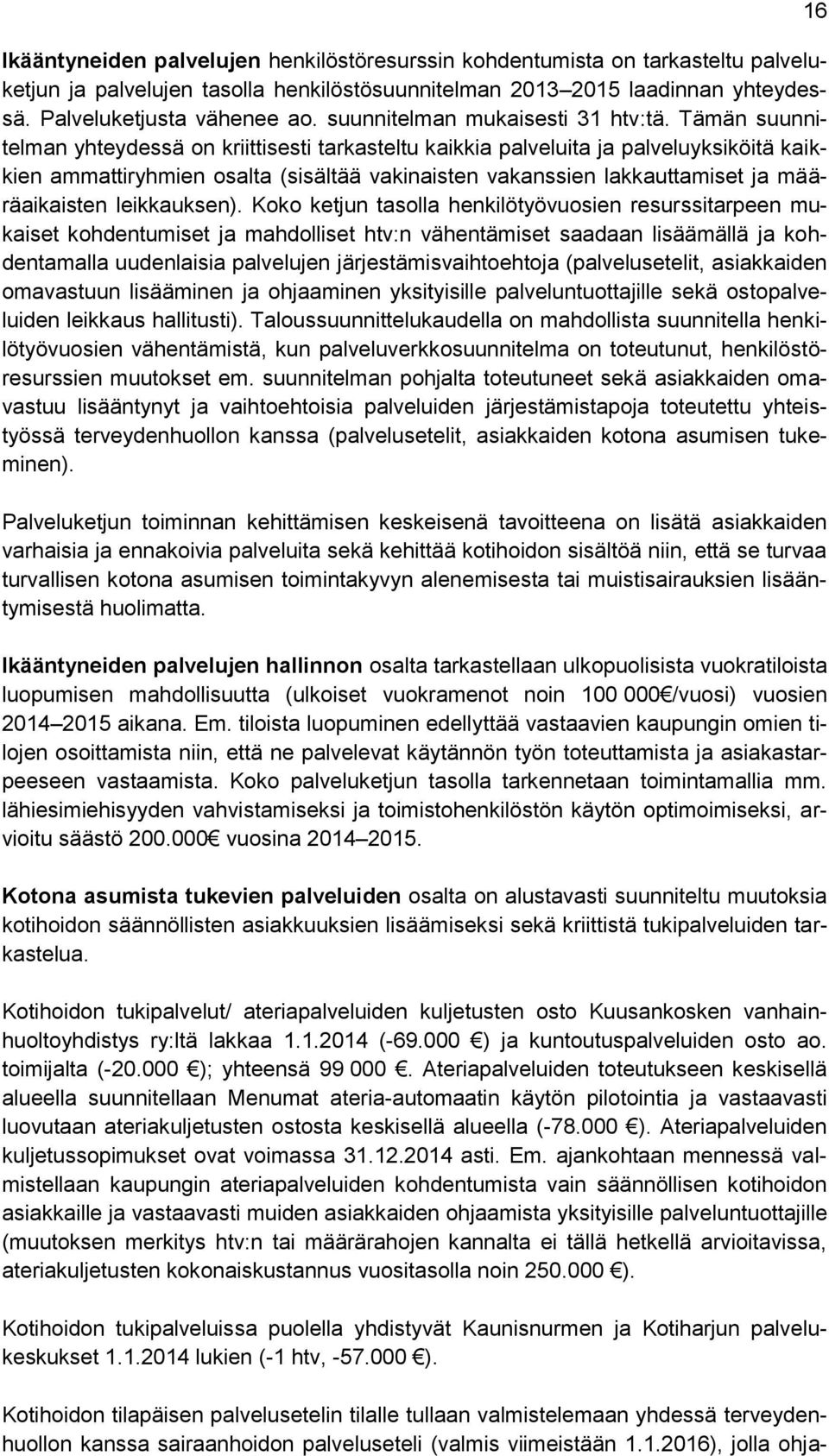 Tämän suunnitelman yhteydessä on kriittisesti tarkasteltu kaikkia palveluita ja palveluyksiköitä kaikkien ammattiryhmien osalta (sisältää vakinaisten vakanssien lakkauttamiset ja määräaikaisten