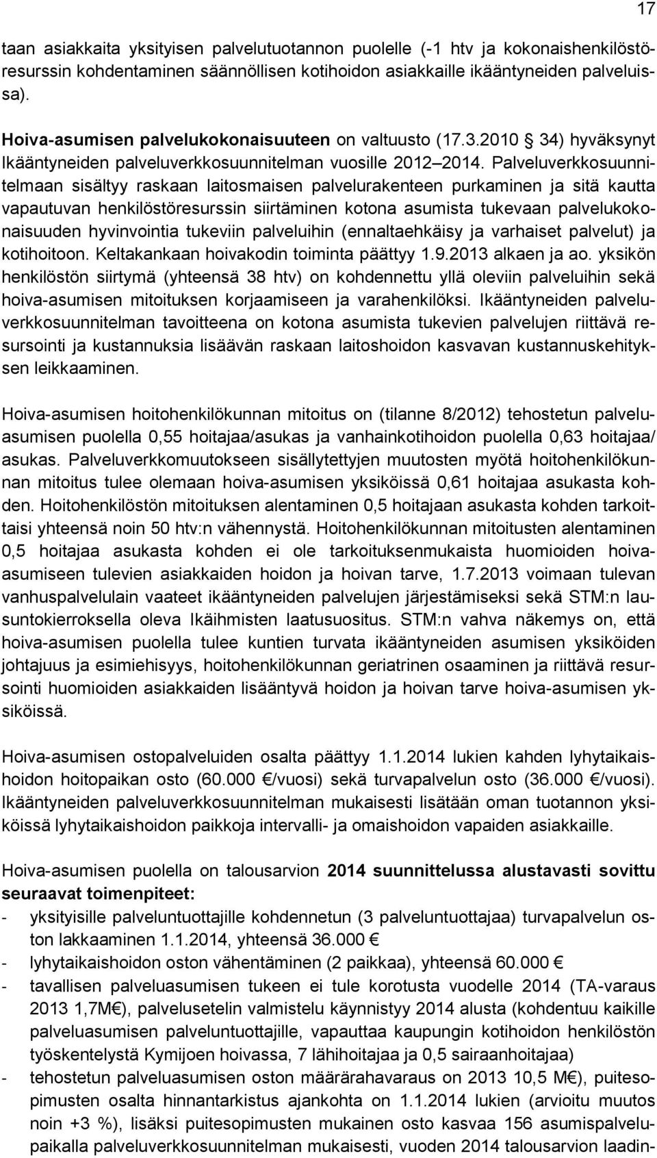 Palveluverkkosuunnitelmaan sisältyy raskaan laitosmaisen palvelurakenteen purkaminen ja sitä kautta vapautuvan henkilöstöresurssin siirtäminen kotona asumista tukevaan palvelukokonaisuuden