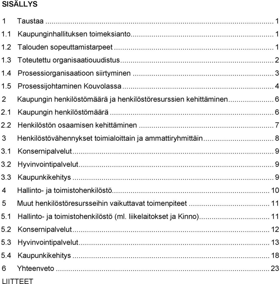 .. 7 3 Henkilöstövähennykset toimialoittain ja ammattiryhmittäin... 8 3.1 Konsernipalvelut... 9 3.2 Hyvinvointipalvelut... 9 3.3 Kaupunkikehitys... 9 4 Hallinto- ja toimistohenkilöstö.