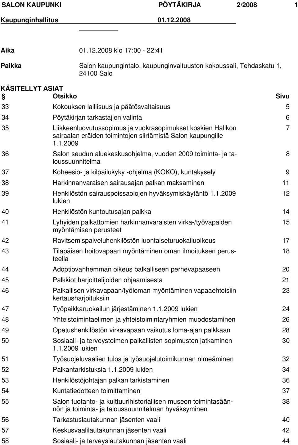 2008 klo 17:00-22:41 Paikka Salon kaupungintalo, kaupunginvaltuuston kokoussali, Tehdaskatu 1, 24100 Salo KÄSITELLYT ASIAT Otsikko Sivu 33 Kokouksen laillisuus ja päätösvaltaisuus 5 34 Pöytäkirjan