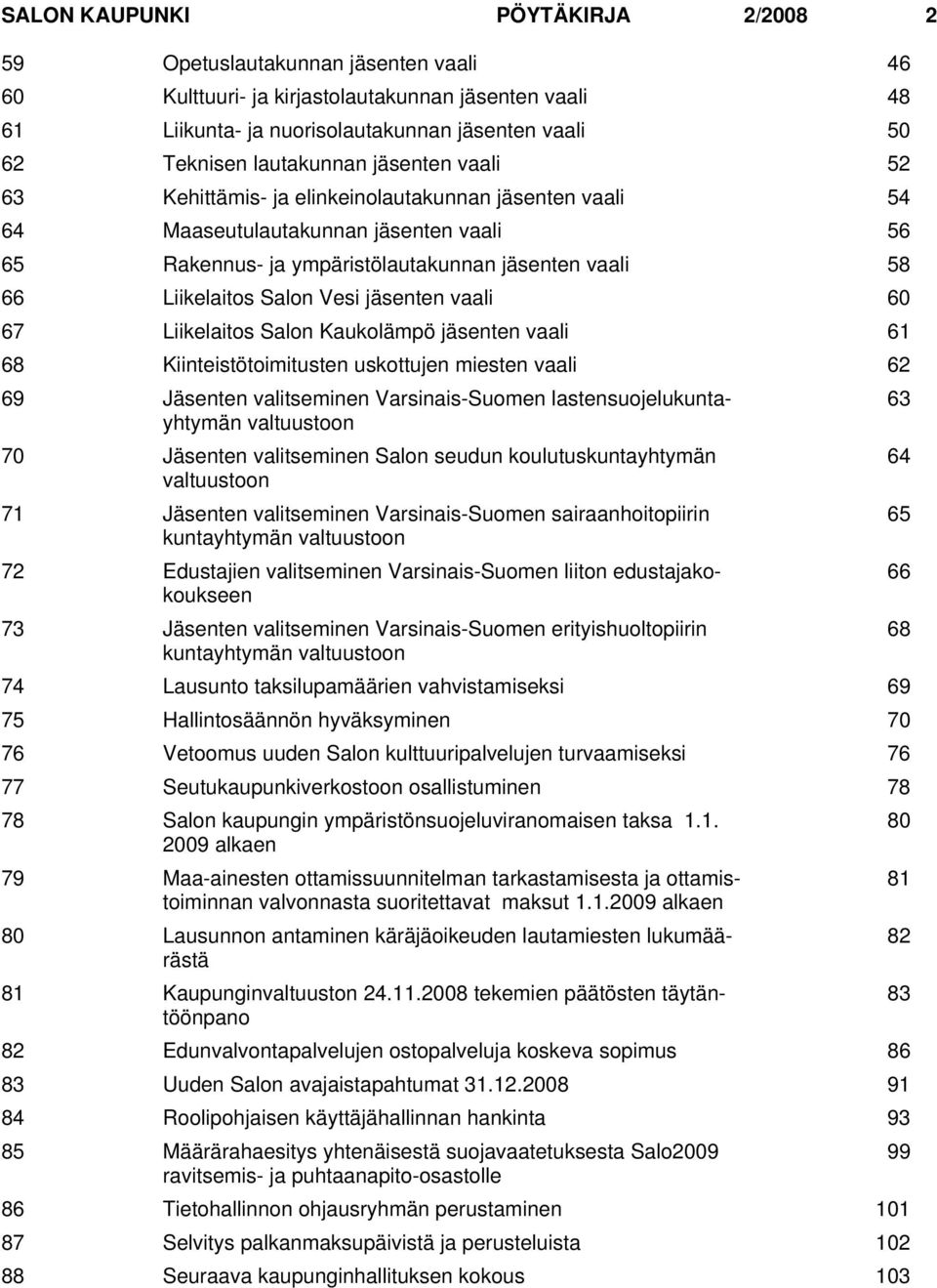 Salon Vesi jäsenten vaali 60 67 Liikelaitos Salon Kaukolämpö jäsenten vaali 61 68 Kiinteistötoimitusten uskottujen miesten vaali 62 69 Jäsenten valitseminen Varsinais-Suomen lastensuojelukuntayhtymän