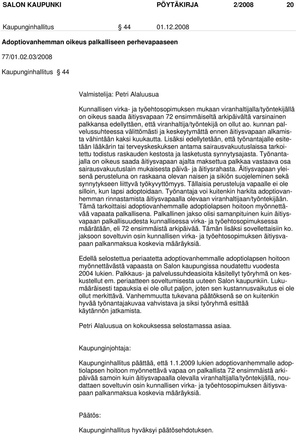 varsinainen palkkansa edellyttäen, että viranhaltija/työntekijä on ollut ao. kunnan palvelussuhteessa välittömästi ja keskeytymättä ennen äitiysvapaan alkamista vähintään kaksi kuukautta.