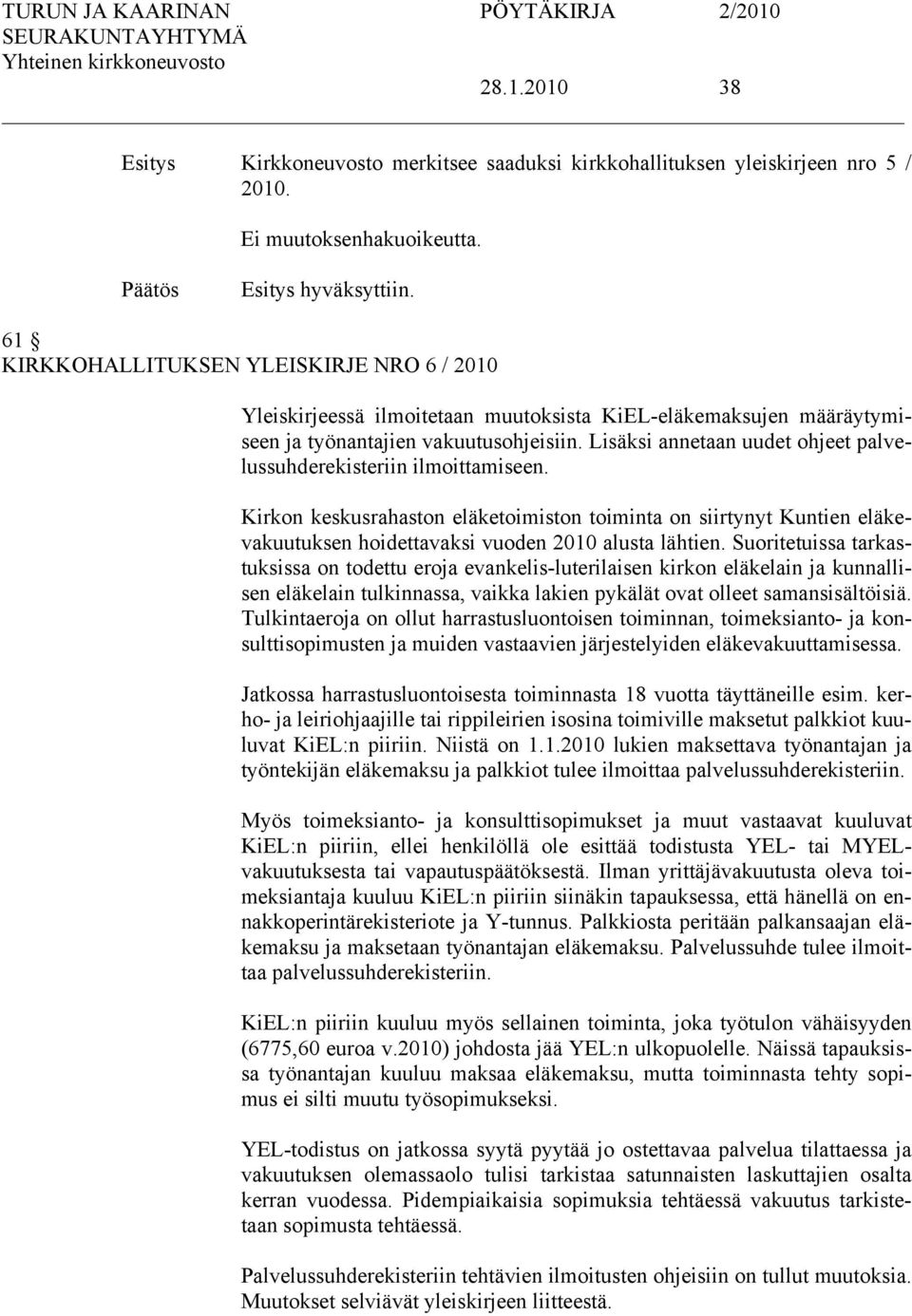 Lisäksi annetaan uudet ohjeet palvelussuhderekisteriin ilmoittamiseen. Kirkon keskusrahaston eläketoimiston toiminta on siirtynyt Kuntien eläkevakuutuksen hoidettavaksi vuoden 2010 alusta lähtien.