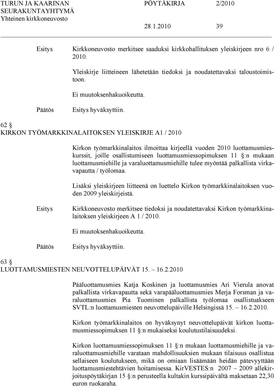 62 KIRKON TYÖMARKKINALAITOKSEN YLEISKIRJE A1 / 2010 Kirkon työmarkkinalaitos ilmoittaa kirjeellä vuoden 2010 luottamusmieskurssit, joille osallistumiseen luottamusmiessopimuksen 11 :n mukaan