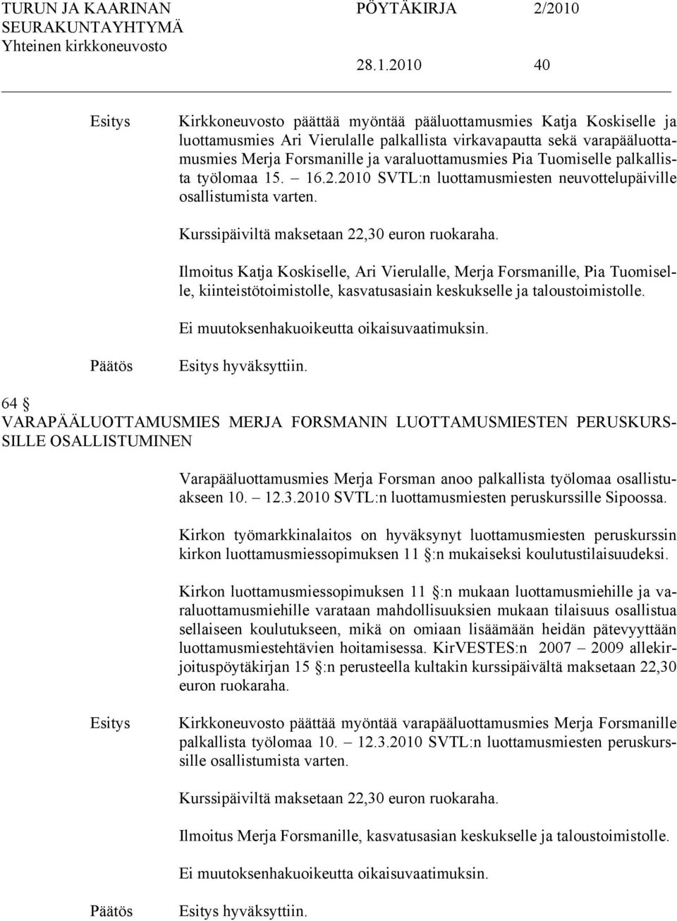 Ilmoitus Katja Koskiselle, Ari Vierulalle, Merja Forsmanille, Pia Tuomiselle, kiinteistötoimistolle, kasvatusasiain keskukselle ja taloustoimistolle. Ei muutoksenhakuoikeutta oikaisuvaatimuksin.