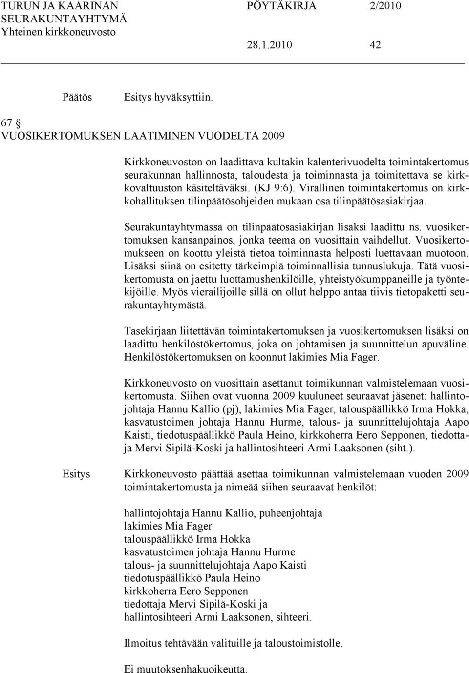 kirkkovaltuuston käsiteltäväksi. (KJ 9:6). Virallinen toimintakertomus on kirkkohallituksen tilinpäätösohjeiden mukaan osa tilinpäätösasiakirjaa.