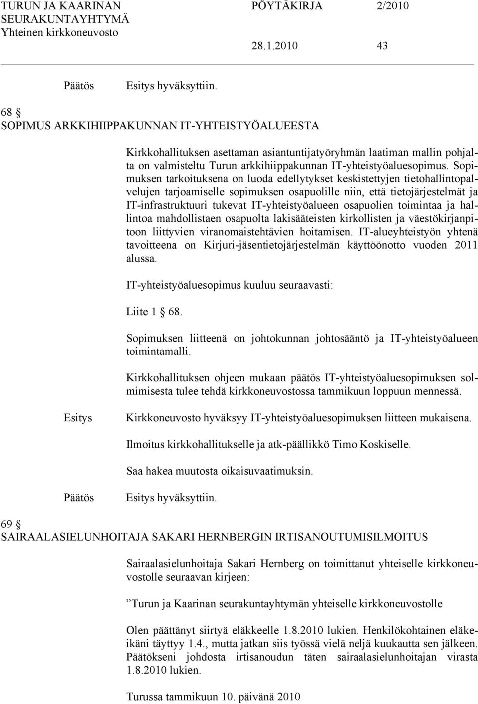 Sopimuksen tarkoituksena on luoda edellytykset keskistettyjen tietohallintopalvelujen tarjoamiselle sopimuksen osapuolille niin, että tietojärjestelmät ja IT-infrastruktuuri tukevat