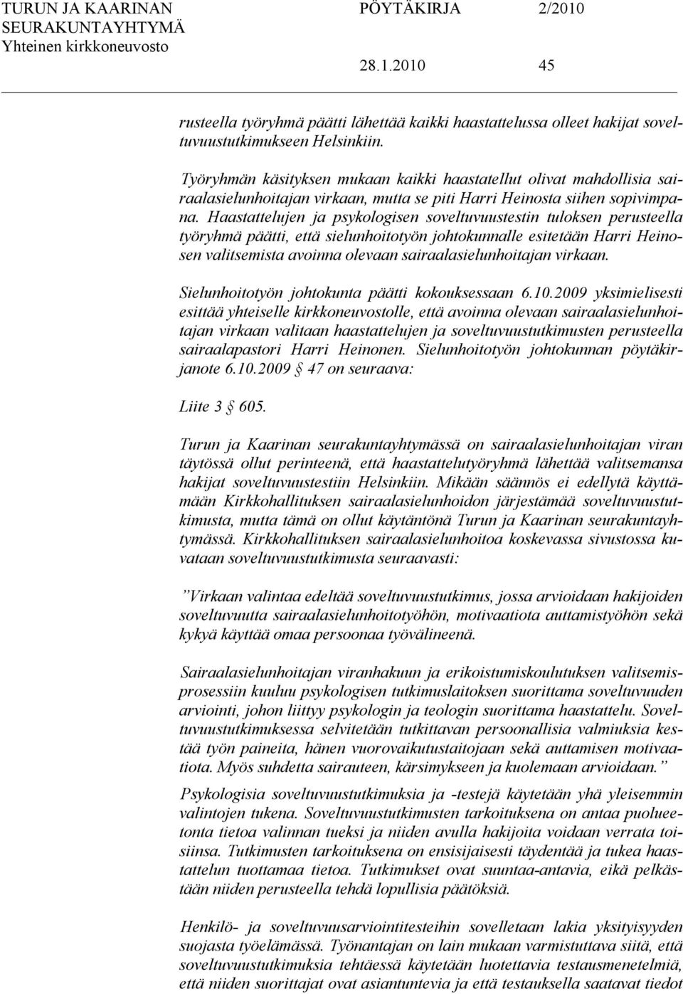 Haastattelujen ja psykologisen soveltuvuustestin tuloksen perusteella työryhmä päätti, että sielunhoitotyön johtokunnalle esitetään Harri Heinosen valitsemista avoinna olevaan sairaalasielunhoitajan