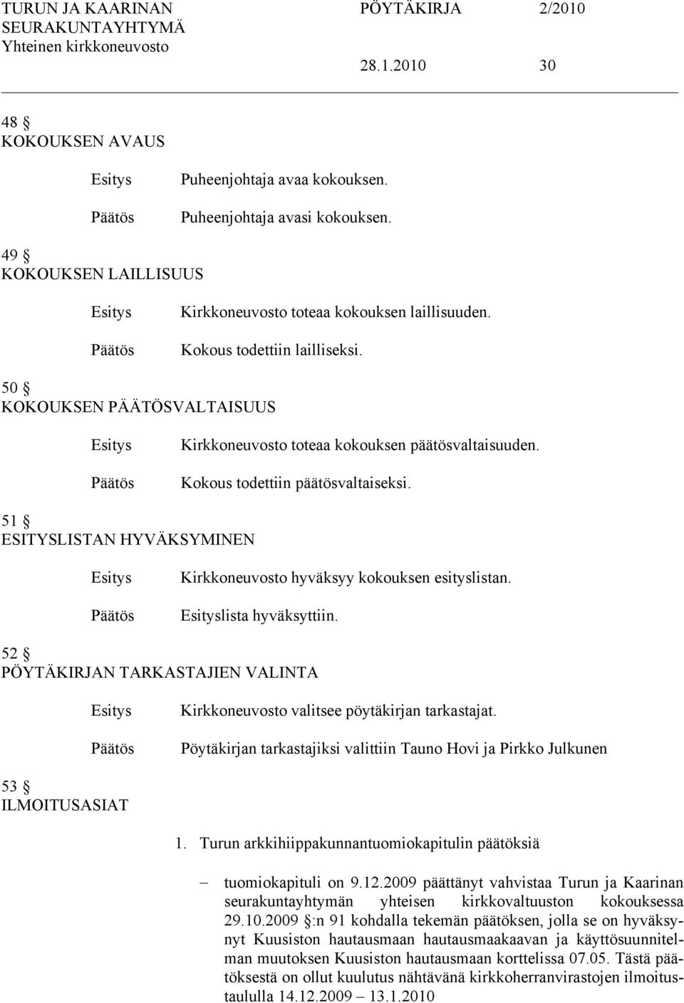 lista hyväksyttiin. 52 PÖYTÄKIRJAN TARKASTAJIEN VALINTA Kirkkoneuvosto valitsee pöytäkirjan tarkastajat. Pöytäkirjan tarkastajiksi valittiin Tauno Hovi ja Pirkko Julkunen 53 ILMOITUSASIAT 1.