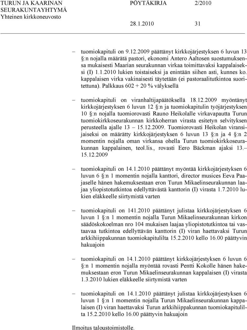 kappalaisen virka vakinaisesti täytetään (ei pastoraalitutkintoa suoritettuna). Palkkaus 602 + 20 % välyksellä tuomiokapituli on viranhaltijapäätöksellä 18.12.