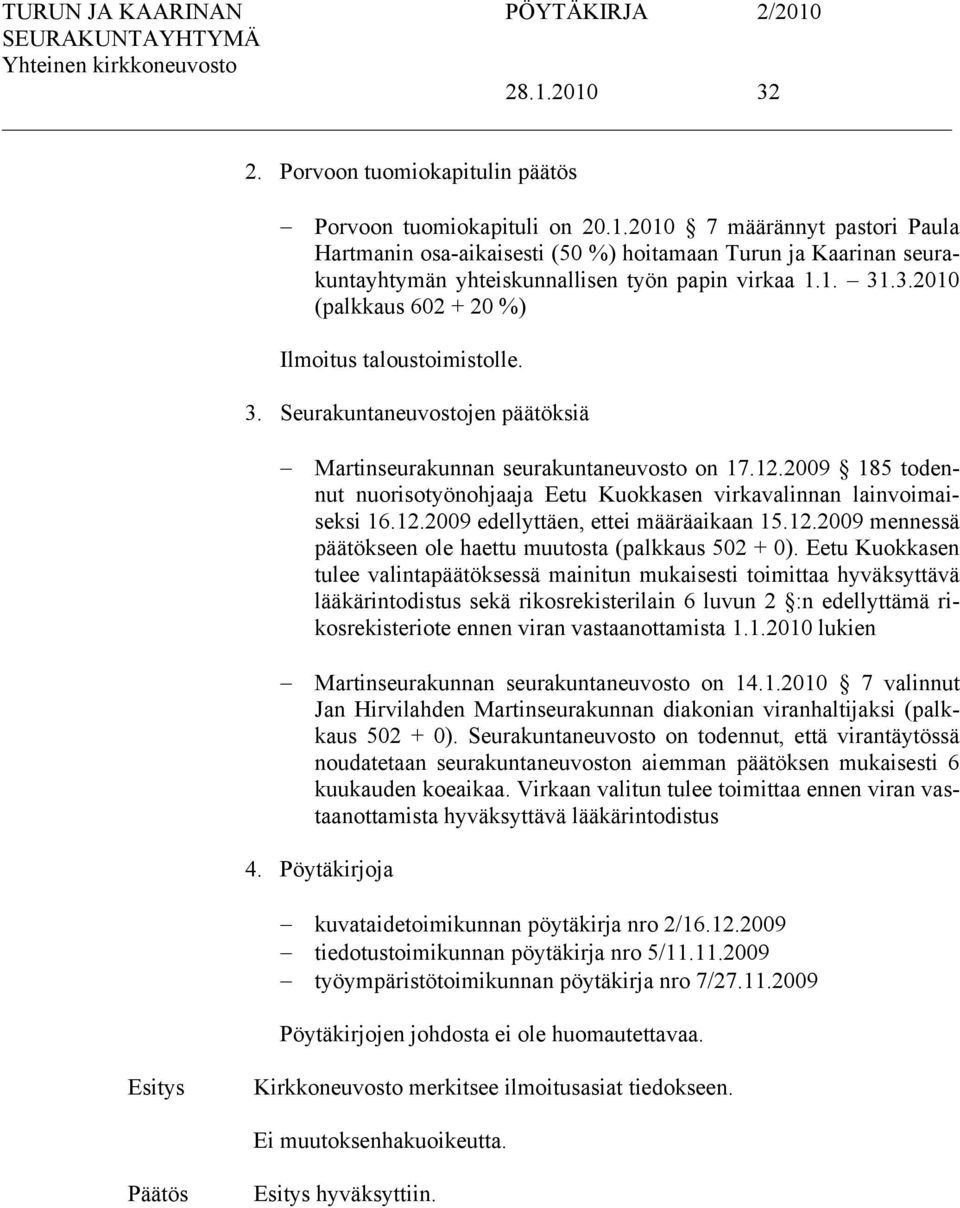 2009 185 todennut nuorisotyönohjaaja Eetu Kuokkasen virkavalinnan lainvoimaiseksi 16.12.2009 edellyttäen, ettei määräaikaan 15.12.2009 mennessä päätökseen ole haettu muutosta (palkkaus 502 + 0).