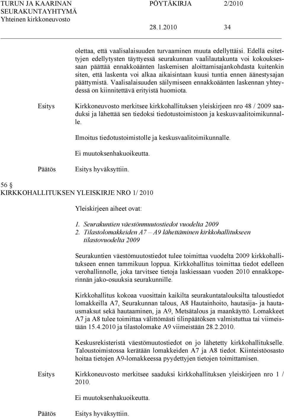 kuusi tuntia ennen äänestysajan päättymistä. Vaalisalaisuuden säilymiseen ennakkoäänten laskennan yhteydessä on kiinnitettävä erityistä huomiota.