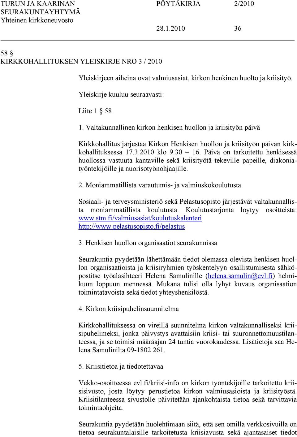 Päivä on tarkoitettu henkisessä huollossa vastuuta kantaville sekä kriisityötä tekeville papeille, diakoniatyöntekijöille ja nuorisotyönohjaajille. 2.