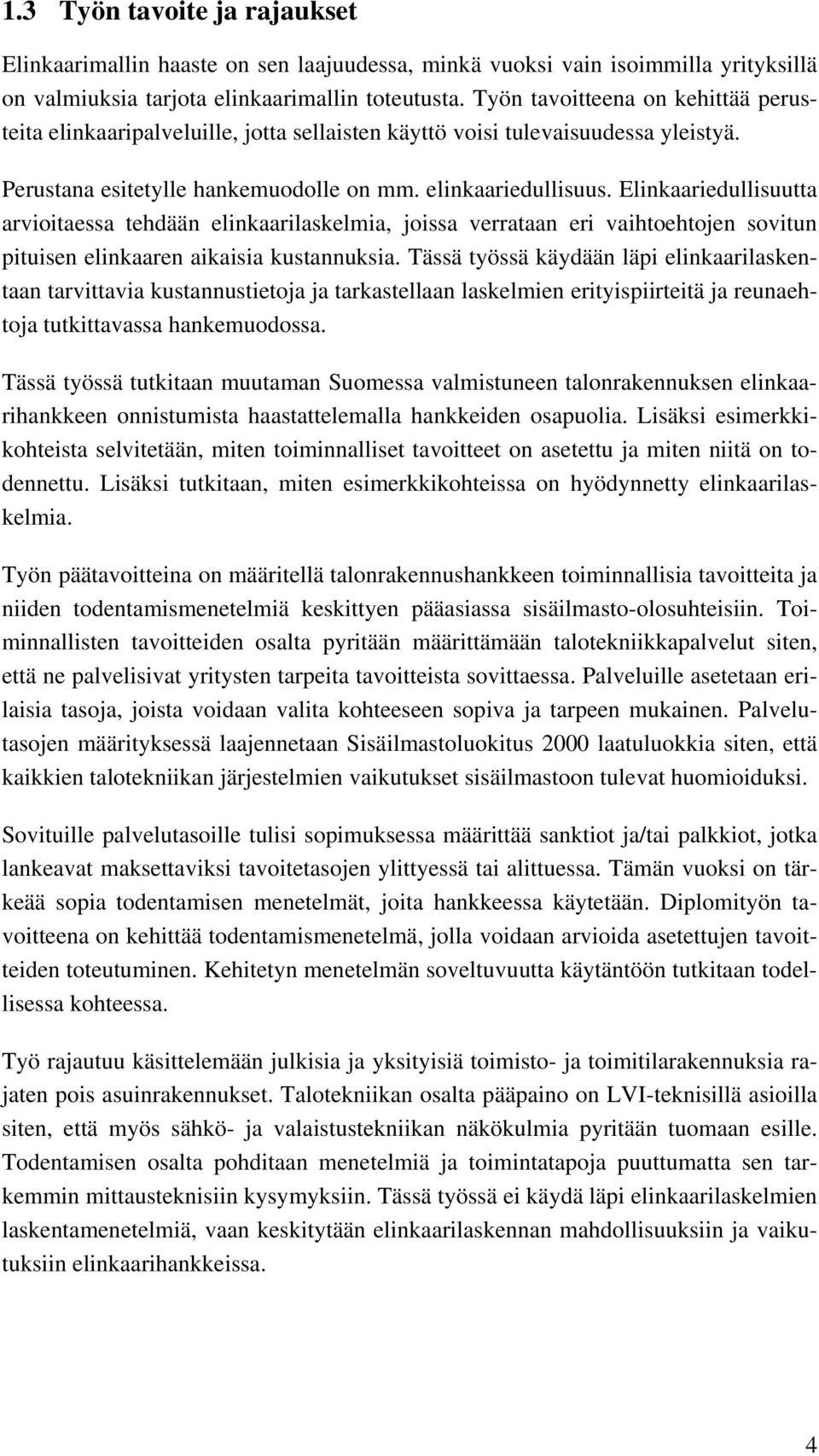 Elinkaariedullisuutta arvioitaessa tehdään elinkaarilaskelmia, joissa verrataan eri vaihtoehtojen sovitun pituisen elinkaaren aikaisia kustannuksia.