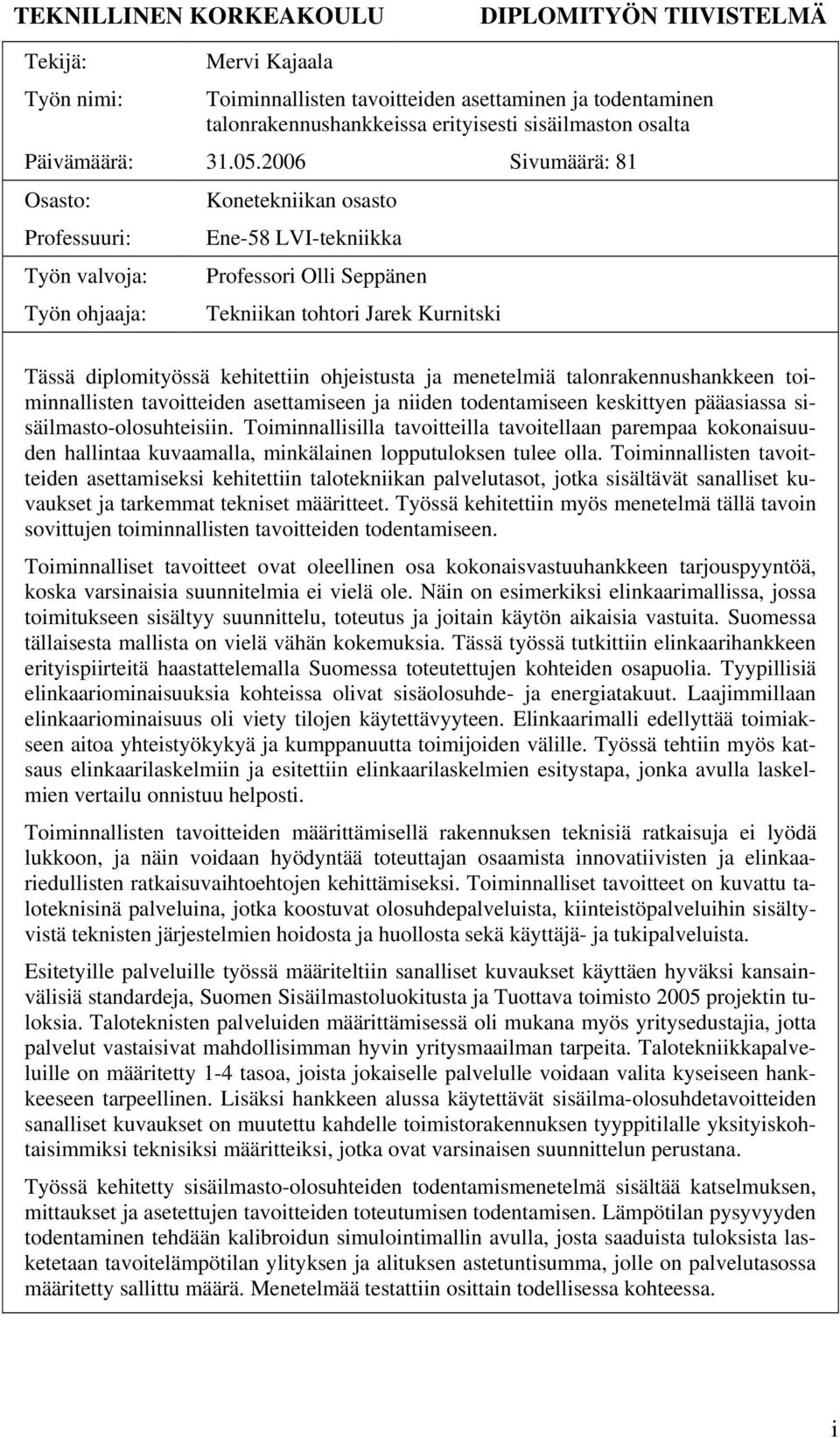 2006 Sivumäärä: 81 Osasto: Professuuri: Työn valvoja: Työn ohjaaja: Konetekniikan osasto Ene-58 LVI-tekniikka Professori Olli Seppänen Tekniikan tohtori Jarek Kurnitski Tässä diplomityössä
