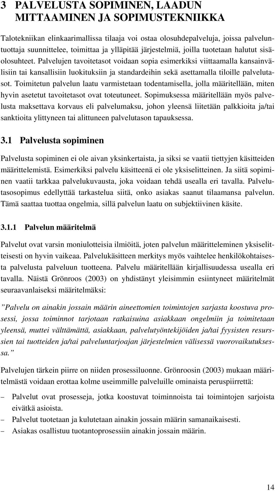 Palvelujen tavoitetasot voidaan sopia esimerkiksi viittaamalla kansainvälisiin tai kansallisiin luokituksiin ja standardeihin sekä asettamalla tiloille palvelutasot.