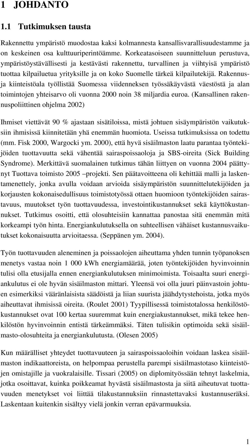 kilpailutekijä. Rakennusja kiinteistöala työllistää Suomessa viidenneksen työssäkäyvästä väestöstä ja alan toimintojen yhteisarvo oli vuonna 2000 noin 38 miljardia euroa.