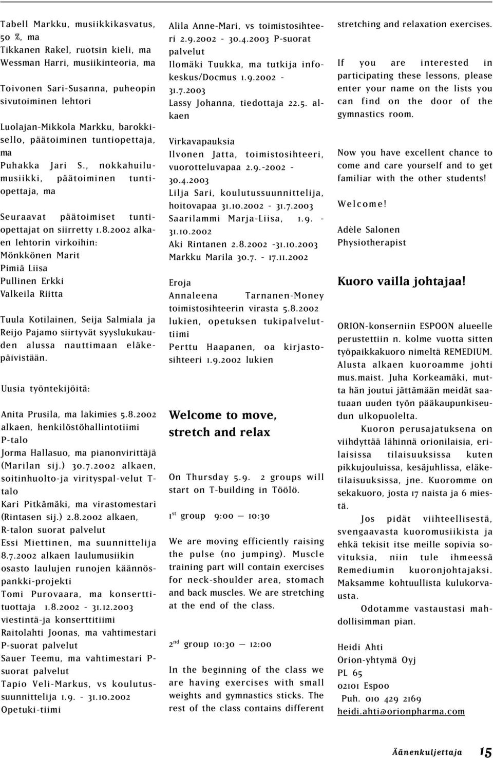 2002 alkaen lehtorin virkoihin: Mönkkönen Marit Pimiä Liisa Pullinen Erkki Valkeila Riitta Tuula Kotilainen, Seija Salmiala ja Reijo Pajamo siirtyvät syyslukukauden alussa nauttimaan eläkepäivistään.