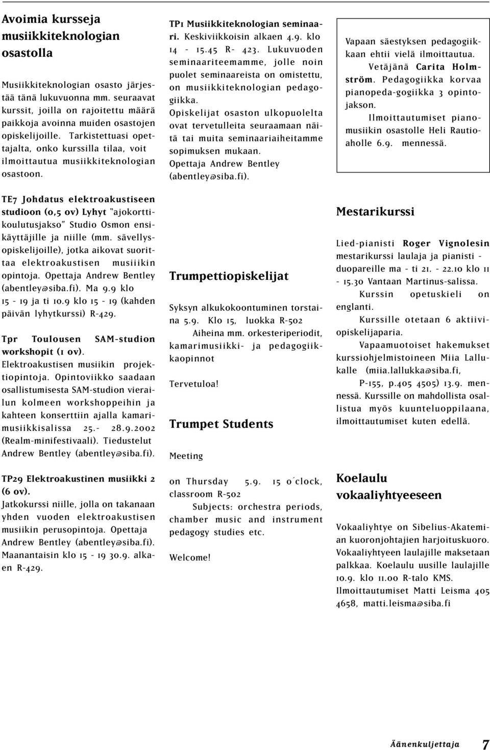 Lukuvuoden seminaariteemamme, jolle noin puolet seminaareista on omistettu, on musiikkiteknologian pedagogiikka.