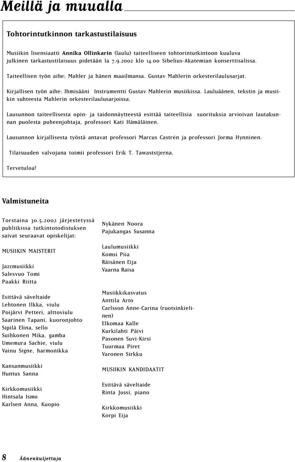 Gustav Mahlerin orkesterilaulusarjat. Kirjallisen työn aihe: Ihmisääni Instrumentti Gustav Mahlerin musiikissa. Lauluäänen, tekstin ja musiikin suhteesta Mahlerin orkesterilaulusarjoissa.