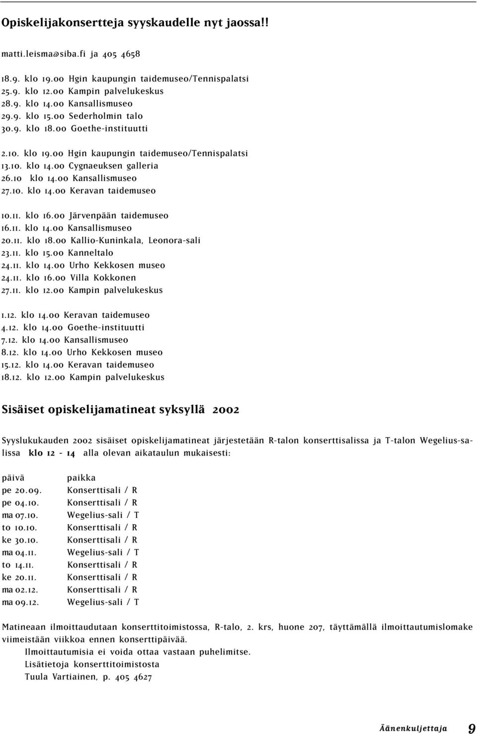 00 Kansallismuseo 27.10. klo 14.00 Keravan taidemuseo 10.11. klo 16.00 Järvenpään taidemuseo 16.11. klo 14.00 Kansallismuseo 20.11. klo 18.00 Kallio-Kuninkala, Leonora-sali 23.11. klo 15.