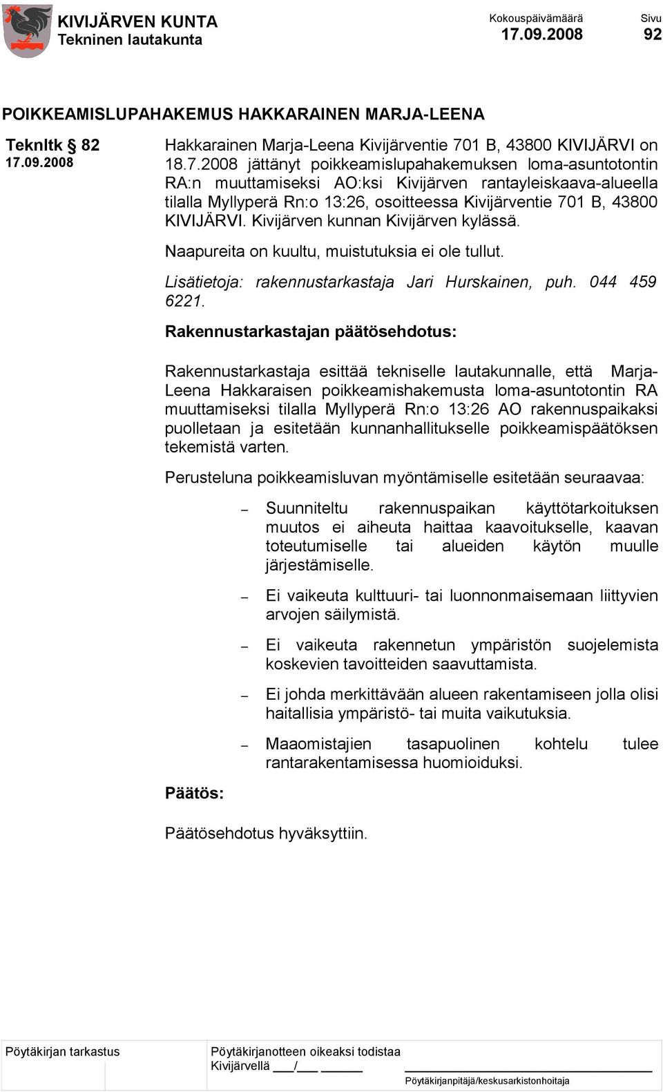 2008 jättänyt poikkeamislupahakemuksen loma-asuntotontin RA:n muuttamiseksi AO:ksi Kivijärven rantayleiskaava-alueella tilalla Myllyperä Rn:o 13:26, osoitteessa Kivijärventie 701 B, 43800 KIVIJÄRVI.