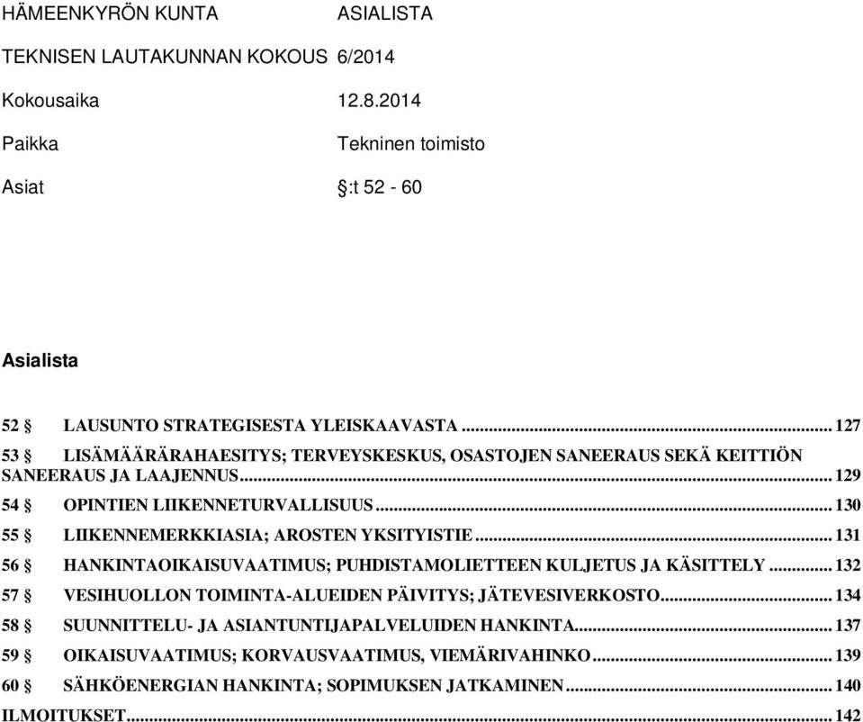 .. 130 55 LIIKENNEMERKKIASIA; AROSTEN YKSITYISTIE... 131 56 HANKINTAOIKAISUVAATIMUS; PUHDISTAMOLIETTEEN KULJETUS JA KÄSITTELY.