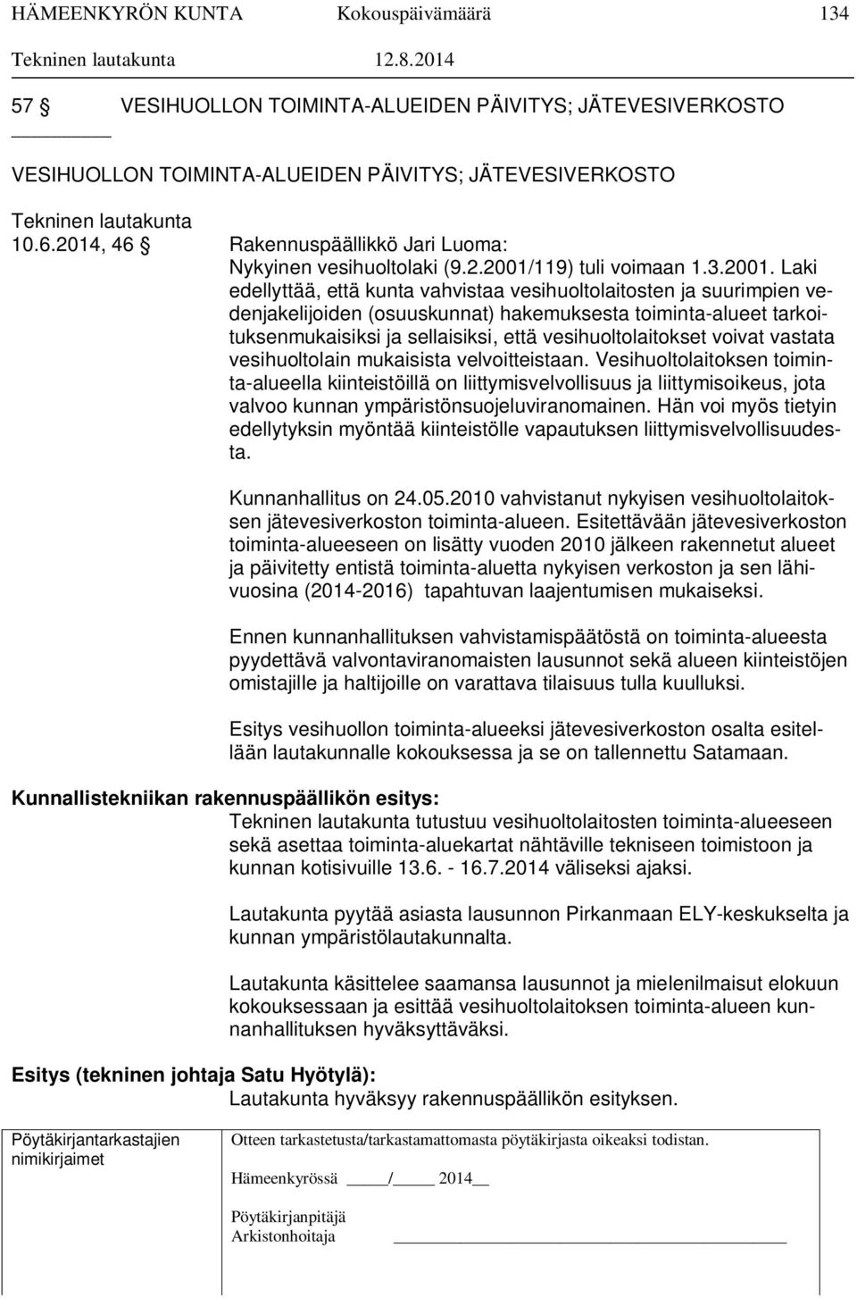 Laki edellyttää, että kunta vahvistaa vesihuoltolaitosten ja suurimpien vedenjakelijoiden (osuuskunnat) hakemuksesta toiminta-alueet tarkoituksenmukaisiksi ja sellaisiksi, että vesihuoltolaitokset