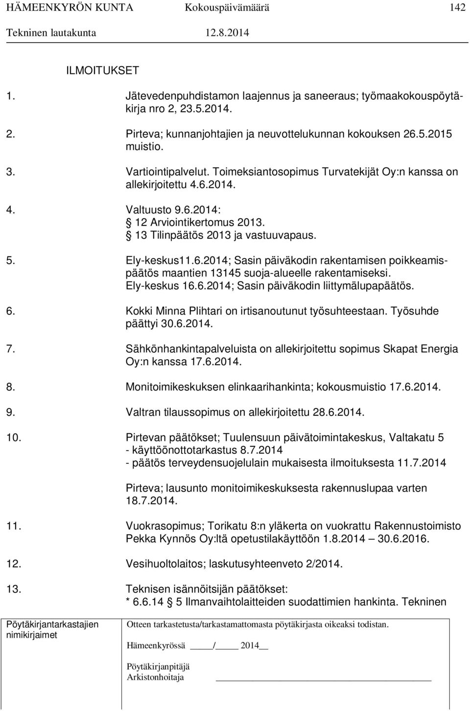 Ely-keskus 16.6.2014; Sasin päiväkodin liittymälupapäätös. 6. Kokki Minna Plihtari on irtisanoutunut työsuhteestaan. Työsuhde päättyi 30.6.2014. 7.